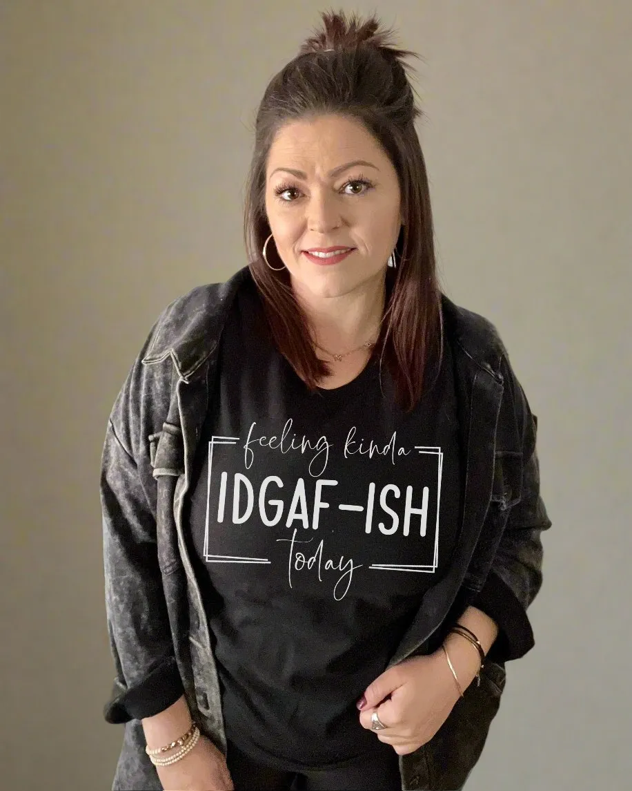 feeling kinda IDGAF-ISH today | tshirt
